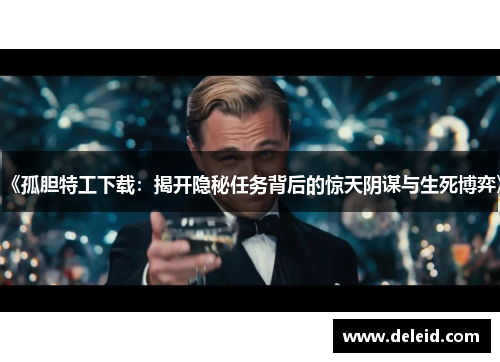 《孤胆特工下载：揭开隐秘任务背后的惊天阴谋与生死博弈》