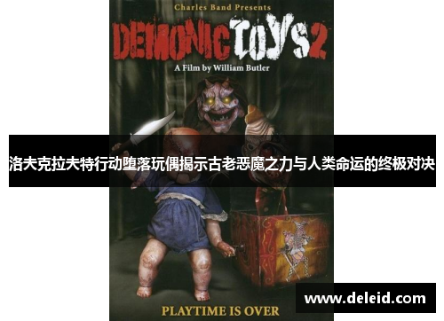 洛夫克拉夫特行动堕落玩偶揭示古老恶魔之力与人类命运的终极对决
